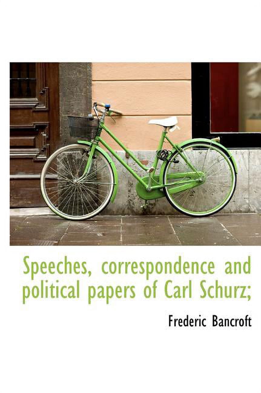 Speeches, Correspondence and Political Papers of Carl Schurz; (Hardcover)