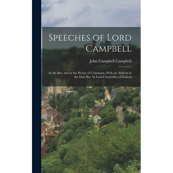 Speeches of Lord Campbell: At the Bar, and in the House of Commons, With an Address to the Irish Bar As Lord Chancellor of Ireland (Hardcover)
