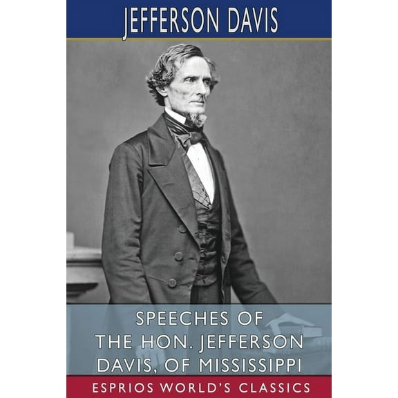 Speeches of the Hon. Jefferson Davis, of Mississippi (Esprios Classics), (Paperback)