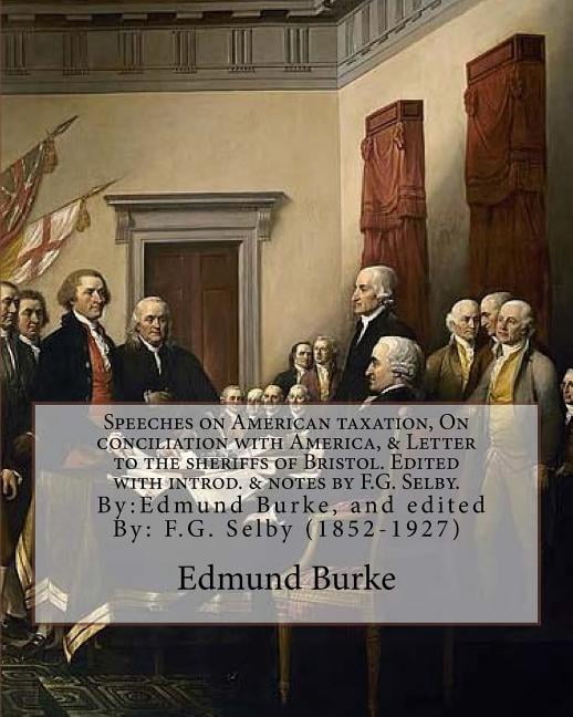 Speeches on American taxation, On conciliation with America, & Letter to the sheriffs of Bristol. (Paperback) by F G Selby, Edmund Burke
