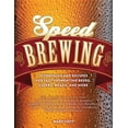 Speed Brewing Techniques and Recipes for FastFermenting Beers, Ciders