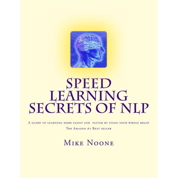 Speed Learning Secrets of NLP: How To Learn More, Easily By Using All Of Your Brain, (Paperback)