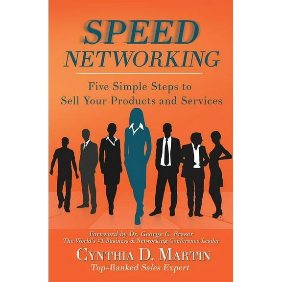 Speed Networking: Five Simple Steps to Sell Your Products and Services (Paperback) by Cynthia D Martin, George C Fraser