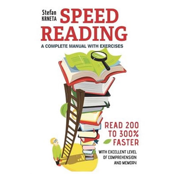 Speed Reading: A Complete Manual with Exercises: Read 200% to 300% Faster While Maintaining an Excellent Level of Comprehension and Memory. (Paperback)