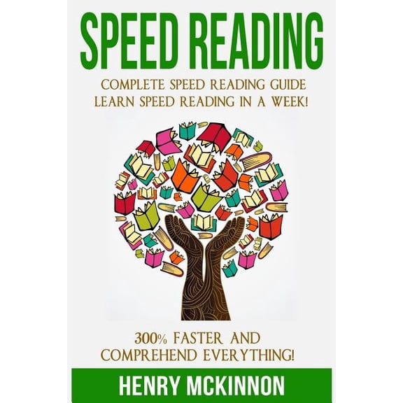 Speed Reading: Complete Speed Reading Guide Learn Speed Reading in a Week! 300% Faster and Comprehend Everything!