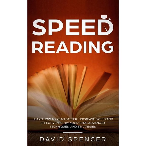 Speed Reading : Learn How to Read Faster - Increase Speed and Effectiveness by 300% Using Advanced Techniques and Strategies