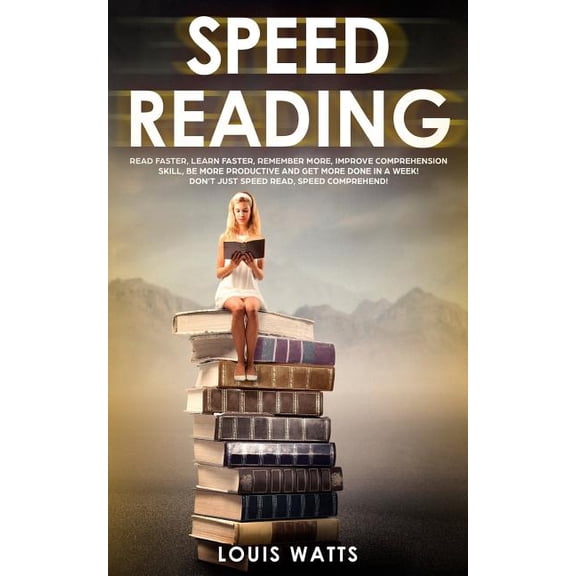 Speed Reading: Read Faster, Learn Faster, Remember More, Improve Comprehension Skills, Be More Productive and Get More Done in a Week! Dont Just Speed Read, Speed Comprehend! Deep Lear 1725655047