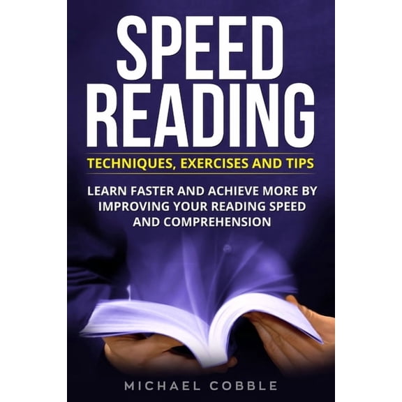 Speed Reading, Techniques, Speed Reading Speed Reading: Techniques Exercises and Tips: Learn Faster And Achieve More By Improving Your Reading Speed And Comprehe, Book 1, (Paperback)