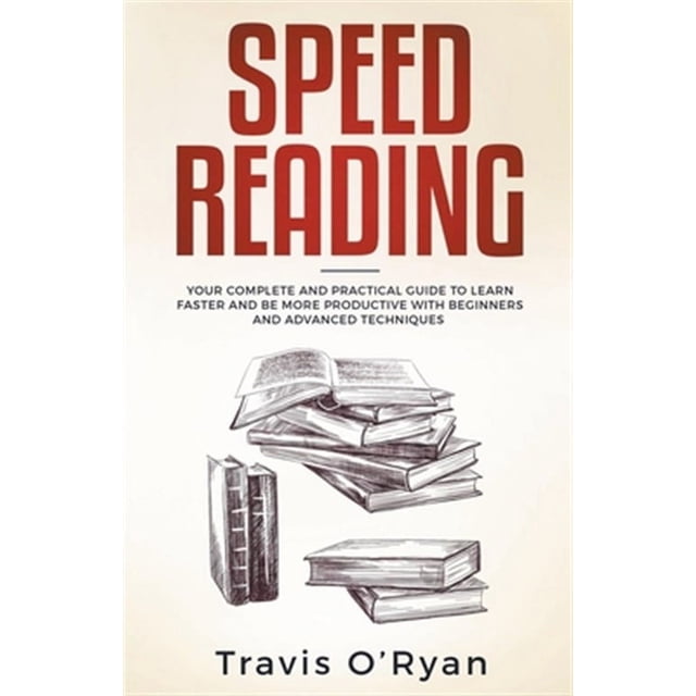 Speed Reading: Your Complete and Practical Guide to Learn Faster and be ...