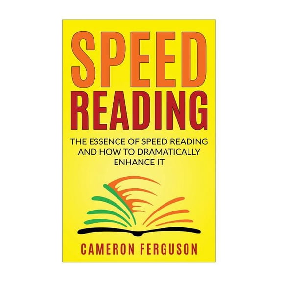 Speed Reading for Beginners: The Essence of Speed Reading and How to Dramatically Enhance It, (Paperback)