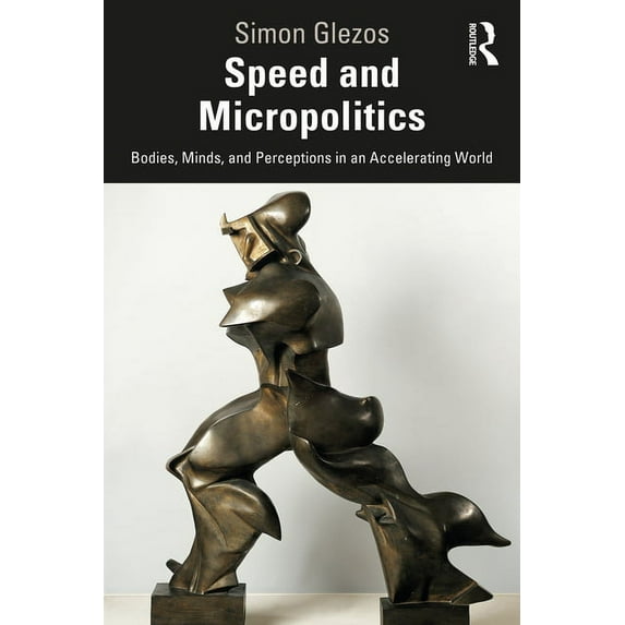 Speed and Micropolitics: Bodies, Minds, and Perceptions in an Accelerating World, (Paperback)
