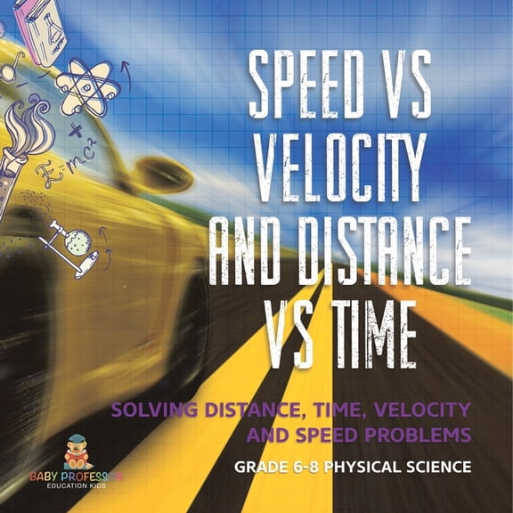 Speed vs Velocity and Distance vs Time Solving Distance, Time, Velocity and Speed Problems Grade 6-8 Physical Science, (Paperback)