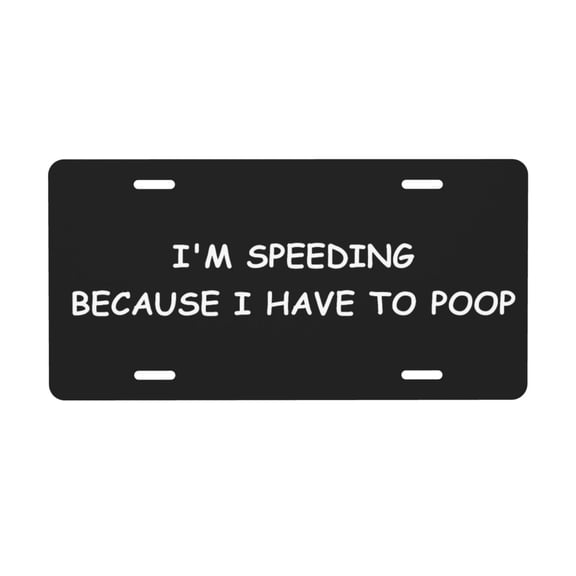 I'm Speeding Because I Have To Poop License Plate with 4 Holes,Novelty Aluminum Metal Car Plate Vanity Tag Decorative Car Front Accessories for Women Men,6x12 Inches