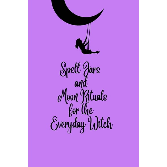 Spell Jars and Moon Rituals for the Everyday Witch, (Paperback)