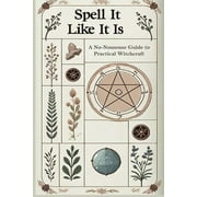 Spell it Like it Is A No-Nonsense Guide to Practical Witchcraft, Paperback