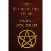 Spellbook and Guide of Ancient Witchcraft Spells, Charms, Potions and Enchantments for Wiccans, Paperback