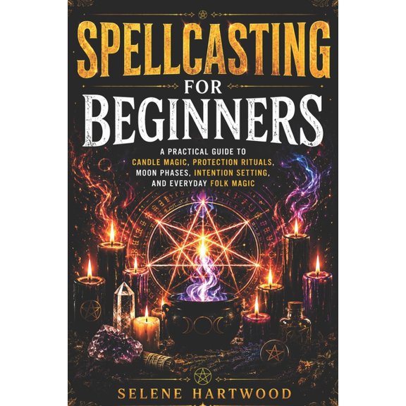 Mystic Wisdom for Beginners Spellcasting for Beginners: A Practical Guide to Candle Magic, Protection Rituals, Moon Phases, Intention Setting, and E, Book 2, (Paperback)