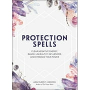 ARIN MURPHY-HISCOCK Spells & Magick Series: Protection Spells : Clear Negative Energy, Banish Unhealthy Influences, and Embrace Your Power (Hardcover)