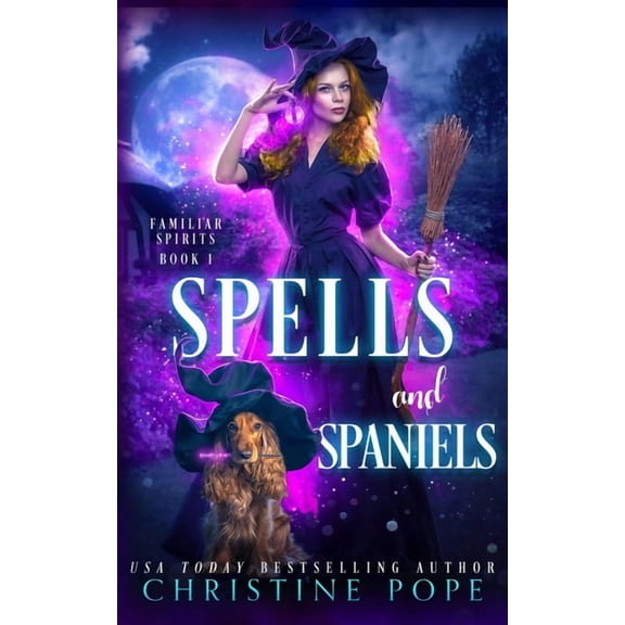 Familiar Spirits: Spells and Spaniels: A Witchy Cozy Paranormal Mystery (Paperback)