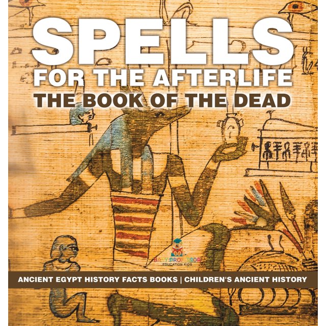 Spells for the Afterlife The Book of the Dead Ancient Egypt History