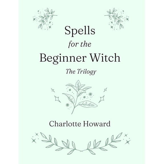 Spells for the Beginner Witch: The Trilogy: Simple Spells, Protection Spells & Money Spells, (Paperback)