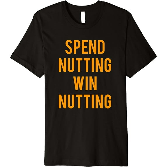 Spend Nutting Win Nutting T-Shirt Next Match Supporter Tee