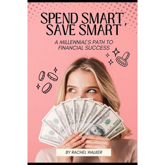 Spend Smart, Save Smart: A Millennial's Path to Financial Success, (Paperback)