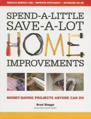 Pre-Owned Spend-a-little Save-a-lot Home Improvements: Money-saving Projects Anyone Can Do (Paperback) 1440304335 9781440304330