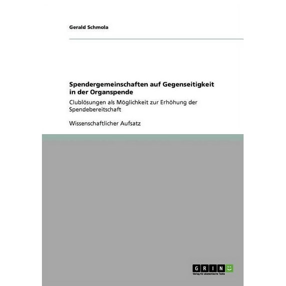 Spendergemeinschaften auf Gegenseitigkeit in der Organspende: Clublösungen als Möglichkeit zur Erhöhung der Spendebereitschaft (Paperback)