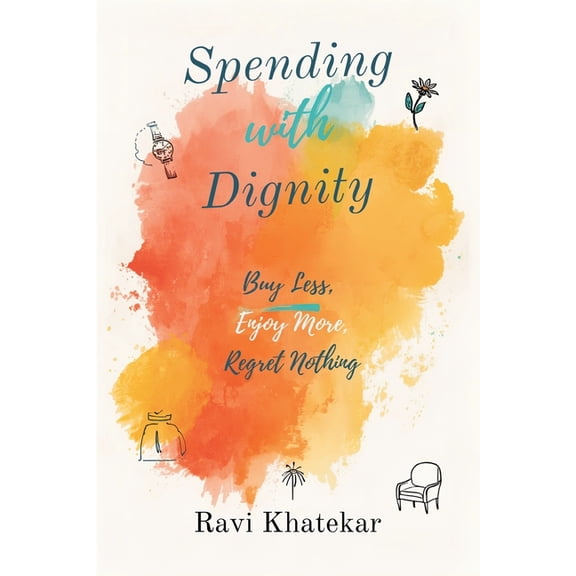 Spending with Dignity: Buy Less, Enjoy More, Regret Nothing: Make purchases that fit your values and reduce waste, (Paperback)