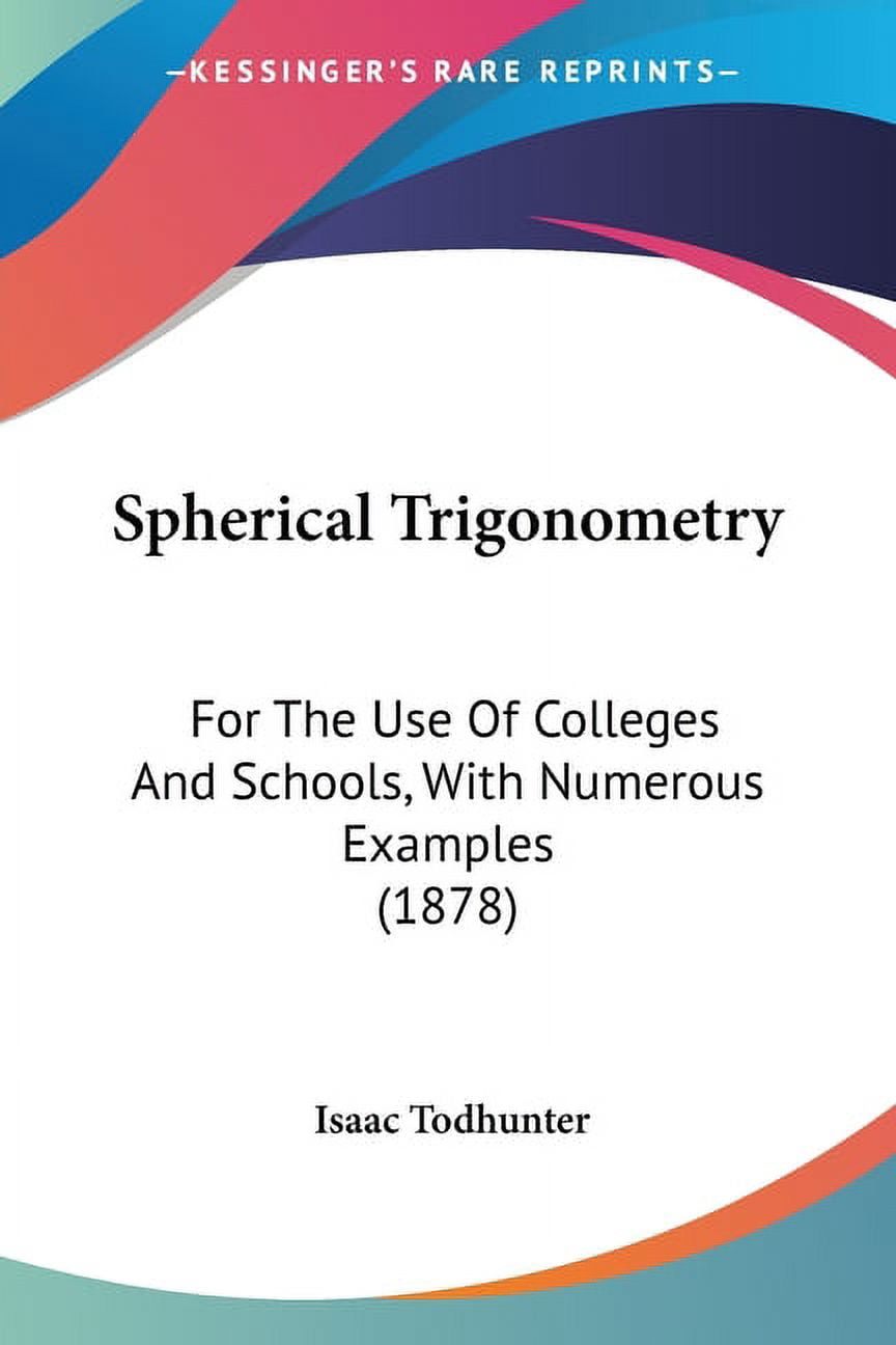 Spherical Trigonometry: For The Use Of Colleges And Schools, With Numerous Examples (1878), (Paperback)