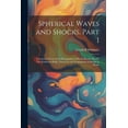 thumbnail image 1 of Spherical Waves and Shocks. Part I: A General Theory of the Propagation of Weak Shocks. Part II: The Kirkwood-Bethe Theory for the Propagation of Shocks in Water (Paperback), 1 of 1
