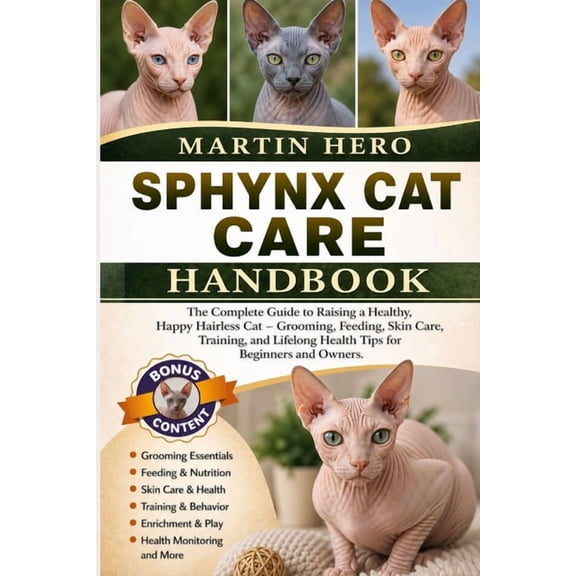 Sphynx Cat Care Handbook: The Complete Guide to Raising a Healthy, Happy Hairless Cat - Grooming, Feeding, Skin Care, Tr, (Paperback)
