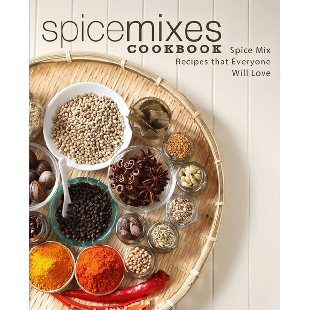 Spice Mixes Cookbook: Spice Mix Recipes that Everyone Will Love (2nd Edition)
