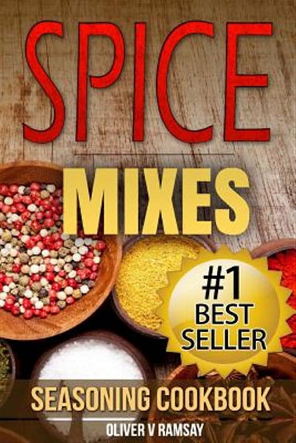 Spice Mixes: Seasoning Cookbook: The Definitive Guide to Mixing Herbs & Spices to Make Amazing Mixes and Seasonings