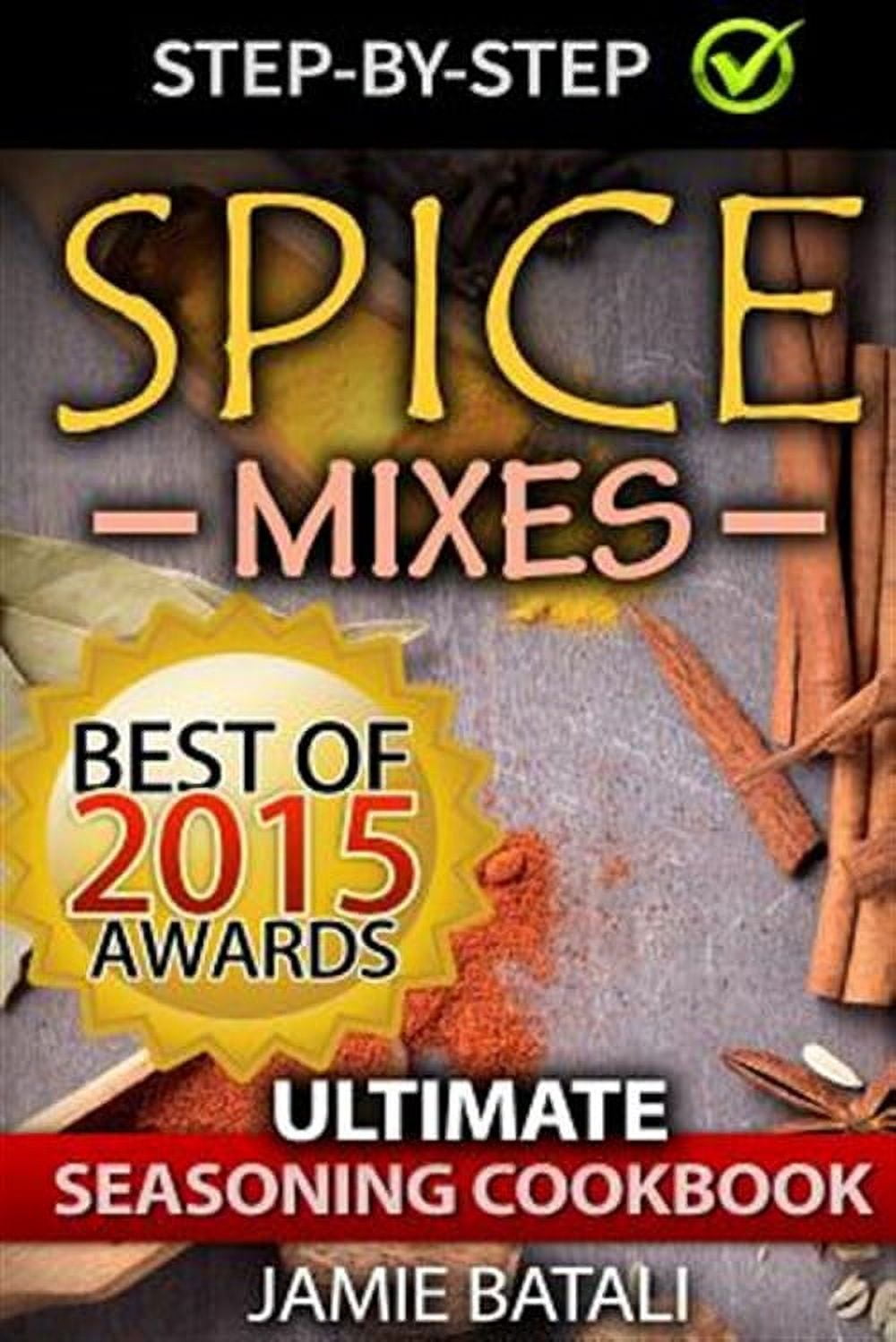Spice Mixes: The Ultimate Seasoning Cookbook: Mixing Herbs, Spices for Awesome Seasonings and Mixes (Paperback)