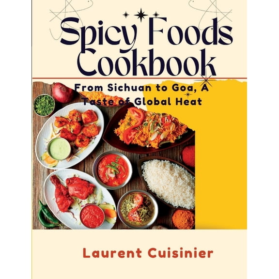 Laurent Cuisinier Super Exciting Cook Book: Spicy Food Cookbook: From Sichuan to Goa, A Taste of Global Heat (Paperback)