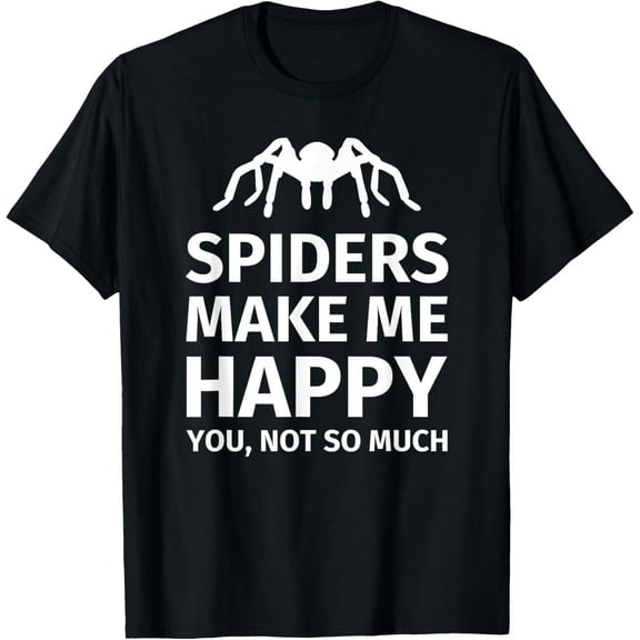 Spiders make me happy - Spider Arachnid Lover's T-shirt T-Shirt