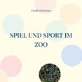 thumbnail image 1 of Spiel und Sport im Zoo: Beliebte Sommer WettkÃ¤mpfe, (Paperback), 1 of 1