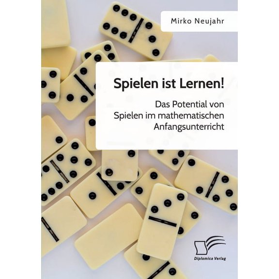 Spielen ist Lernen! Das Potential von Spielen im mathematischen Anfangsunterricht, (Paperback)