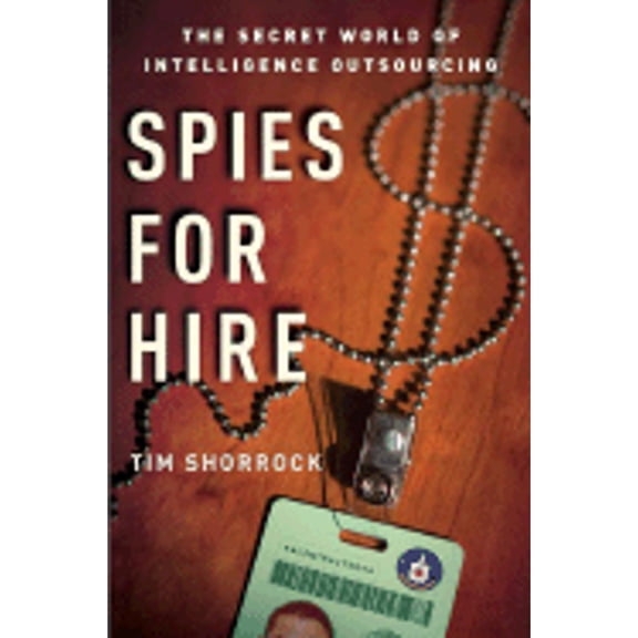 Pre-Owned Spies for Hire: The Secret World of Intelligence Outsourcing (Hardcover) by Tim Shorrock
