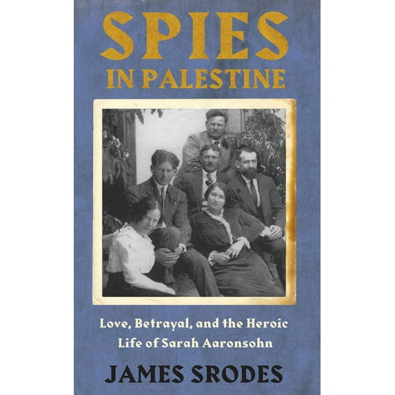 Spies in Palestine : Love, Betrayal and the Heroic Life of Sarah Aaronsohn (Paperback)