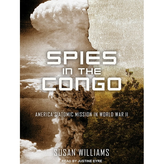 Spies in the Congo: America's Atomic Mission in World War II (Audiobook)