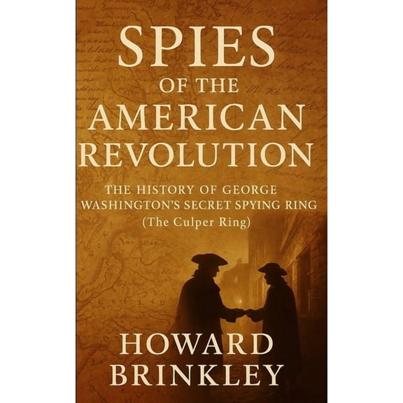 Spies of the American Revolution: The History of George Washington's Secret Spying Ring (The Culper Ring), (Paperback)