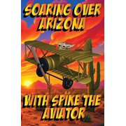 Spike the Aviator Soaring over Arizona with Spike the Aviator Soaring over Arizona, Book 1, Hardcover