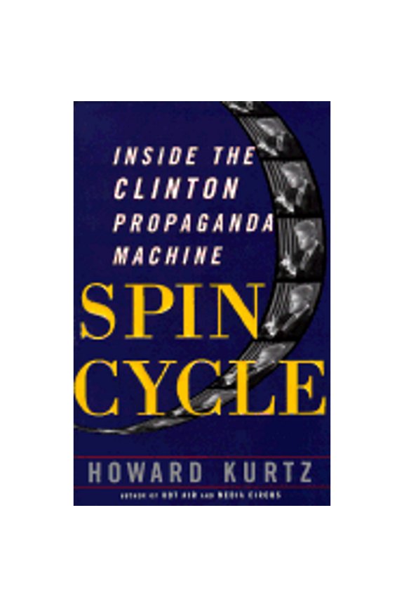 Spin Cycle: Inside the Clinton Propaganda Machine (Hardcover) by Howard Kurtz