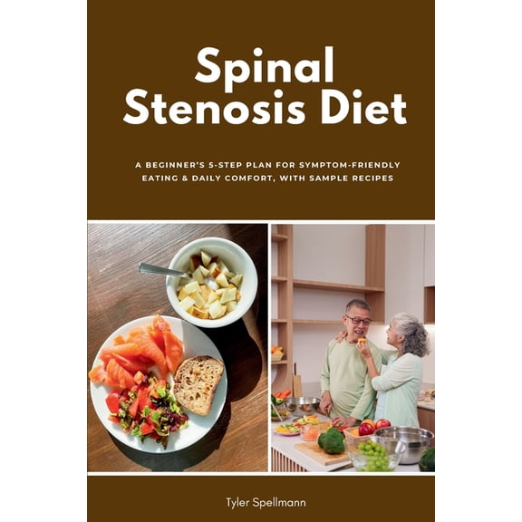 Spinal Stenosis Diet: A Beginner's 5-Step Plan for Symptom-Friendly Eating & Daily Comfort, with Sample Recipes, (Paperback)