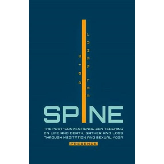Spine Presence: The Post-Conventional Zen Teaching on Life and Death, Gather and Loss through Meditation and Sexual Yoga (Paperback)