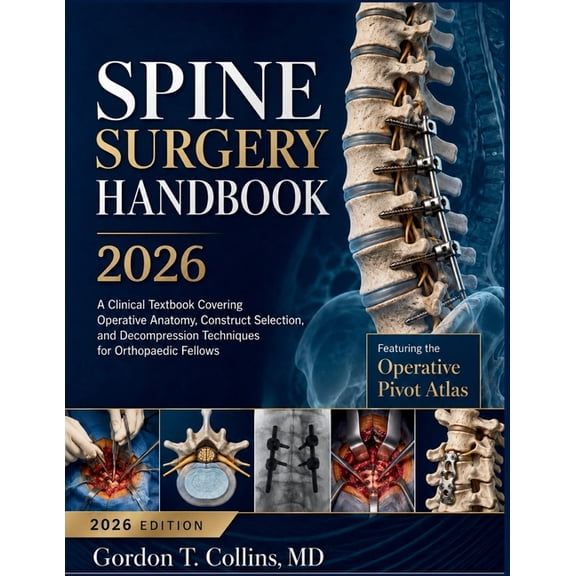 Spine Surgery Handbook 2026: A Clinical Textbook Covering Operative Anatomy, Construct Selection, and Decompression Tech, (Paperback)