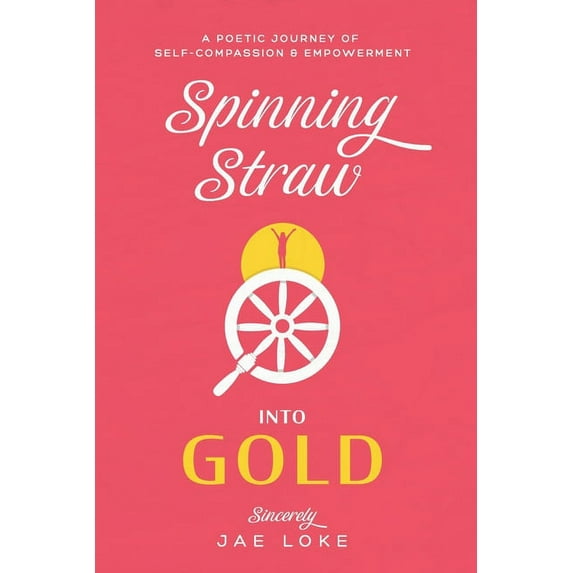 Spinning Straw into Gold: A Poetic Journey of Self-Reflection and Empowerment (Paperback)